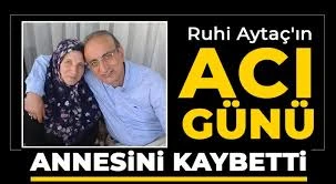 Gazeteci Ruhi Aytaç annesini kaybetti.