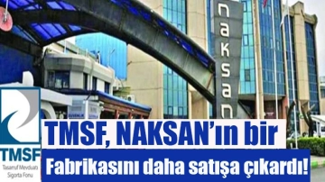 TMSF, NAKSAN’ın bir fabrikasını daha satışa çıkardı!